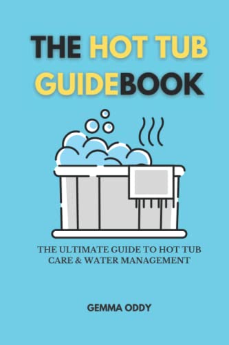 The Hot Tub Guidebook: The ultimate guide to hot tub care and water management