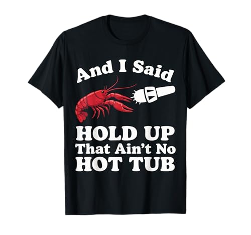 Crawfish And I Said Hold Up That Ain'T No Hot Tub T-Shirt